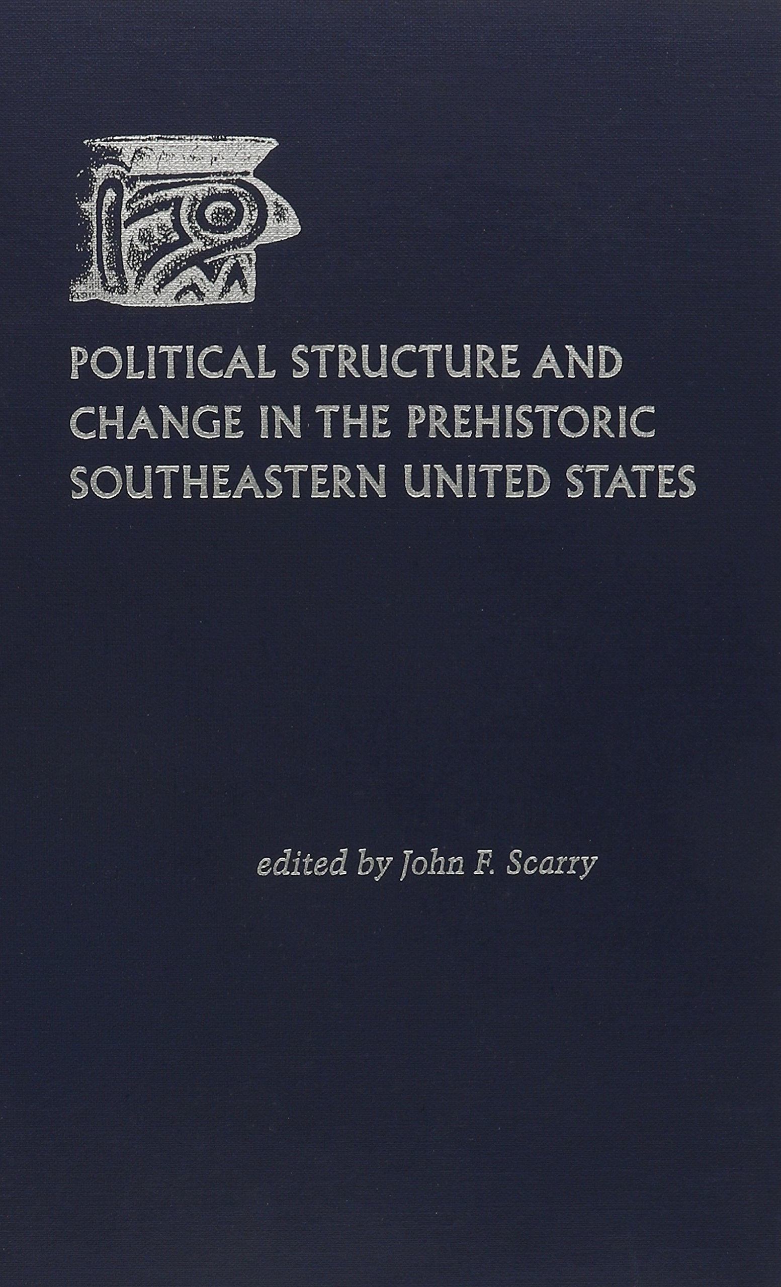 Political Structure and Change in the Prehistoric Southeastern United States (Ripley P. Bullen Series) Social Sciences