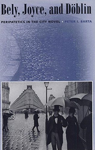 Bely, Joyce, and Doblin: Peripatetics in the City Novel (The Florida James Joyce Series) Contemporary literature
