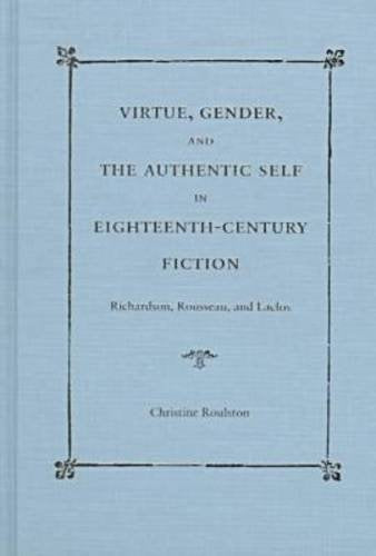 Virtue, Gender, and the Authentic Self in Eighteenth-Century Fiction: Richardson, Rousseau, and Laclos Books