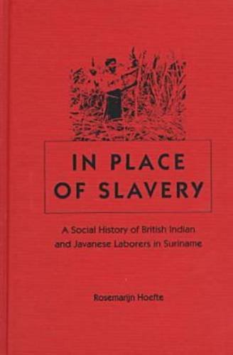 In Place of Slavery: A Social History of British Indian and Javanese Laborers in Suriname Social Sciences