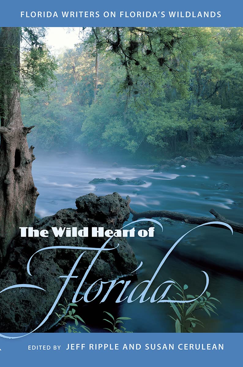 The Wild Heart of Florida: Florida Writers on Florida's Wildlands: Florida Writers on Florid's Wildlands Essays & Short Stories