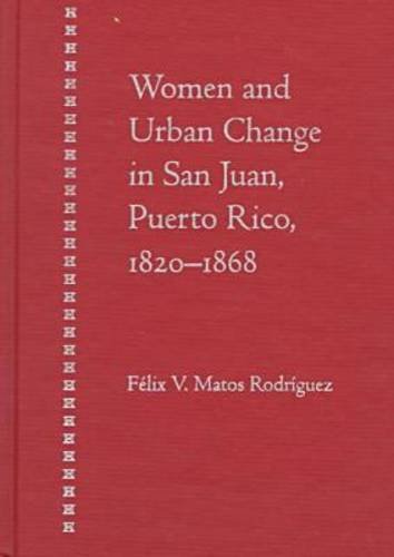 Women and Urban Change in San Juan, Puerto Rico, 1820-1868 Books
