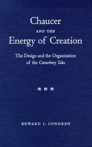 Chaucer and the Energy of Creation: The Design and Organization of the Canterbury Tales Poetry