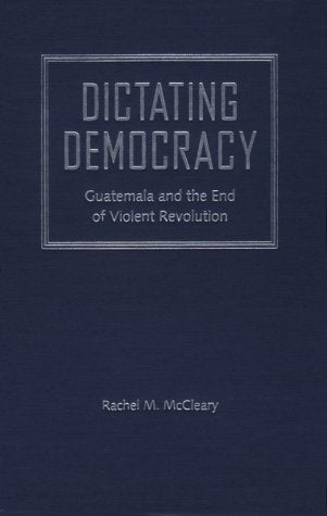 Dictating Democracy: Guatemala and the End of Violent Revolution Social Sciences