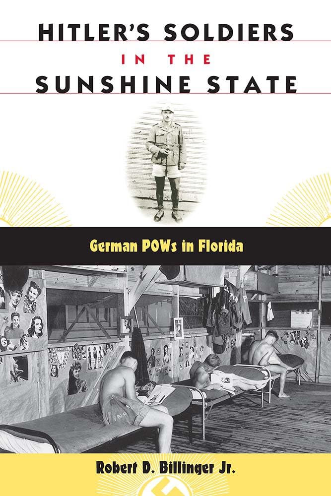 Hitler's Soldiers in the Sunshine State: German Pows in Florida (The Florida History and Culture Series) Politics & History