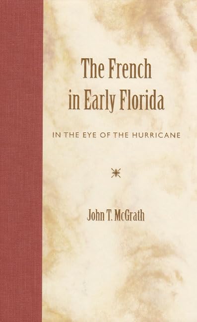 The French in Early Florida: In the Eye of the Hurricane Politics & History