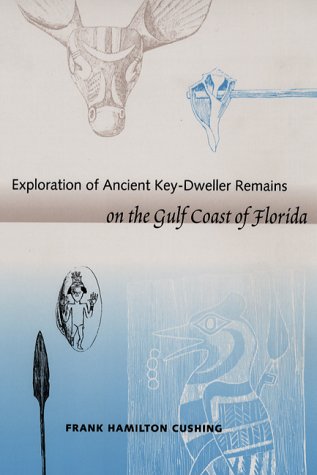 Exploration of Ancient Key-dweller Remains on the Gulf Coast of Florida (Southeastern Classics in Archaeology, Anthropology, and History) Social Sciences