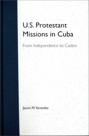 U.S. Protestant Missions in Cuba: From Independence to Castro Film, Art & Culture