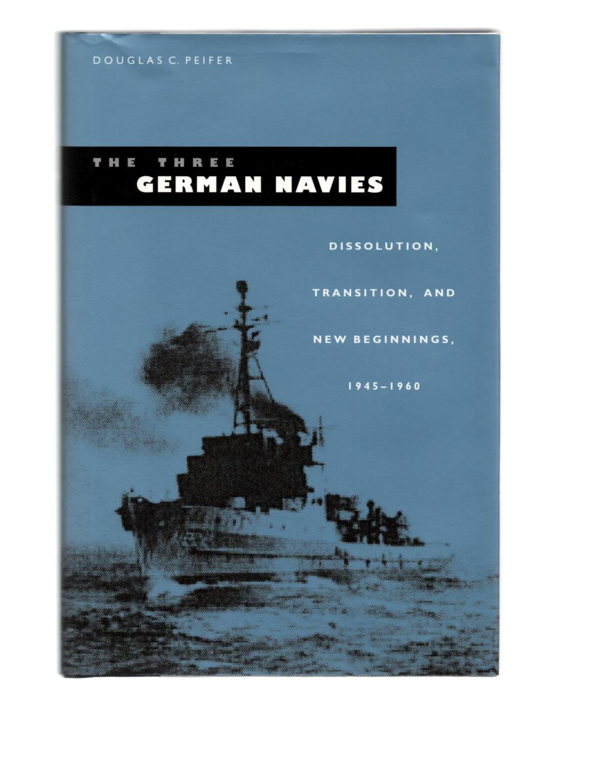 The Three German Navies: Dissolution, Transition, and New Beginnings, 1945-1960 (New Perspectives on Maritime History and Nautical Archaeology) Social Sciences