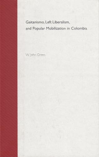 Gaitanismo, Left Liberalism, and Popular Mobilization in Colombia book