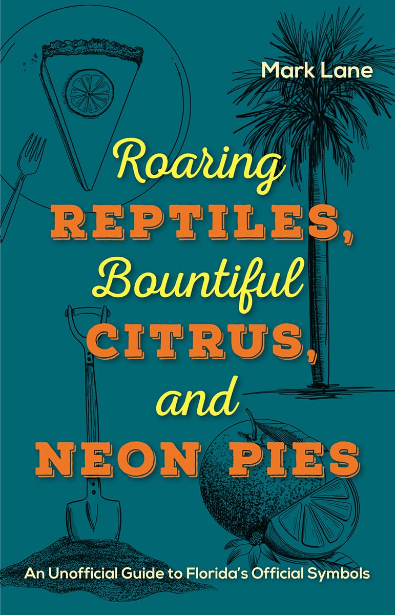 Roaring Reptiles, Bountiful Citrus, and Neon Pies: An Unofficial Guide to Florida's Official Symbols Film, Art & Culture