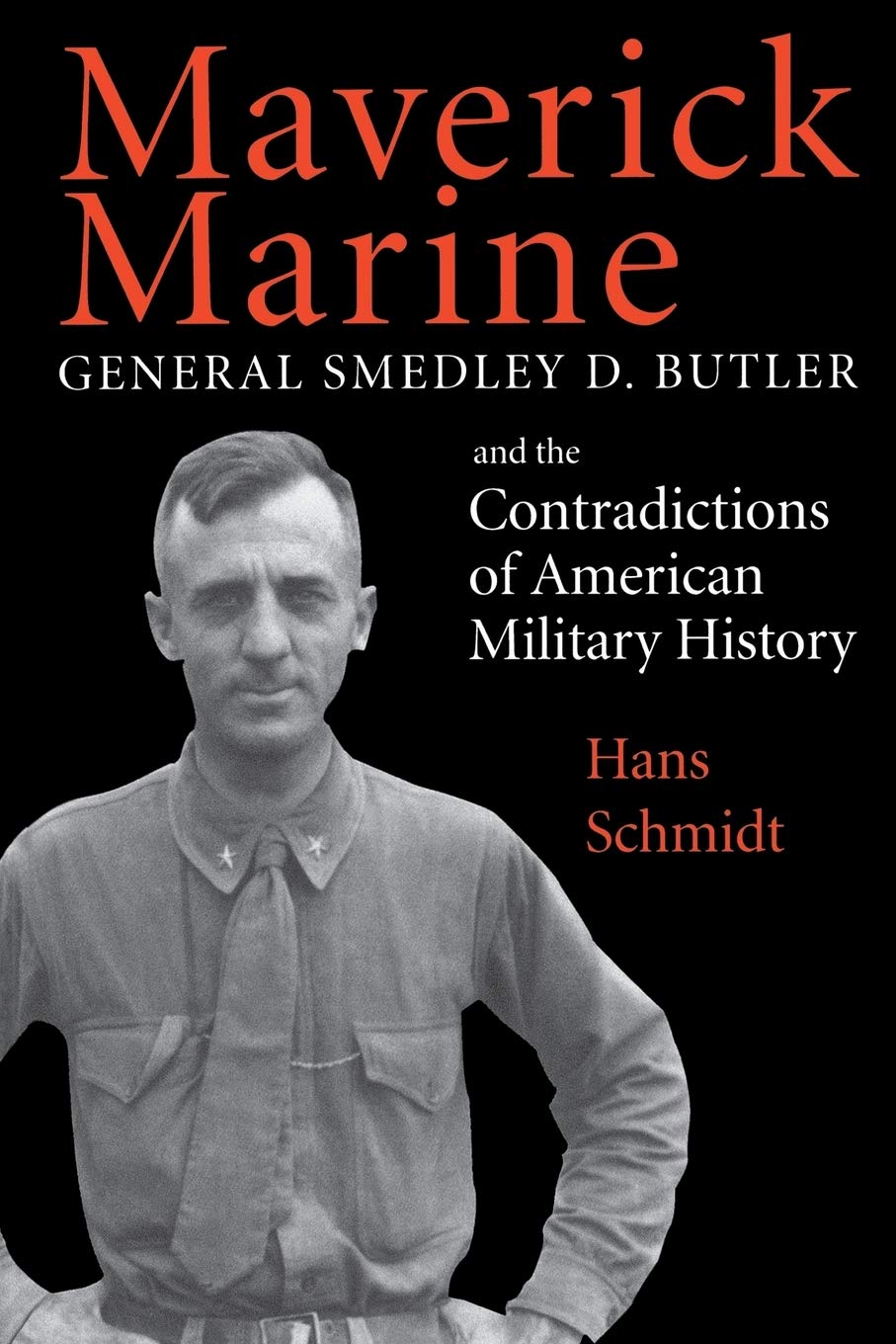 Maverick Marine: General Smedley D. Butler and the Contradictions of American Military History book