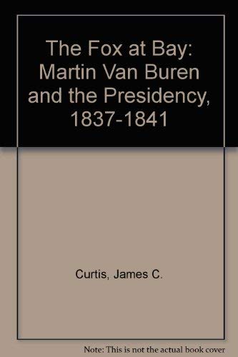 Fox at Bay: Martin Van Buren and the Presidency, 1837-41 Memories