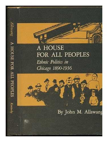 House for All Peoples: Ethnic Politics in Chicago, 1890-1936 Politics & History