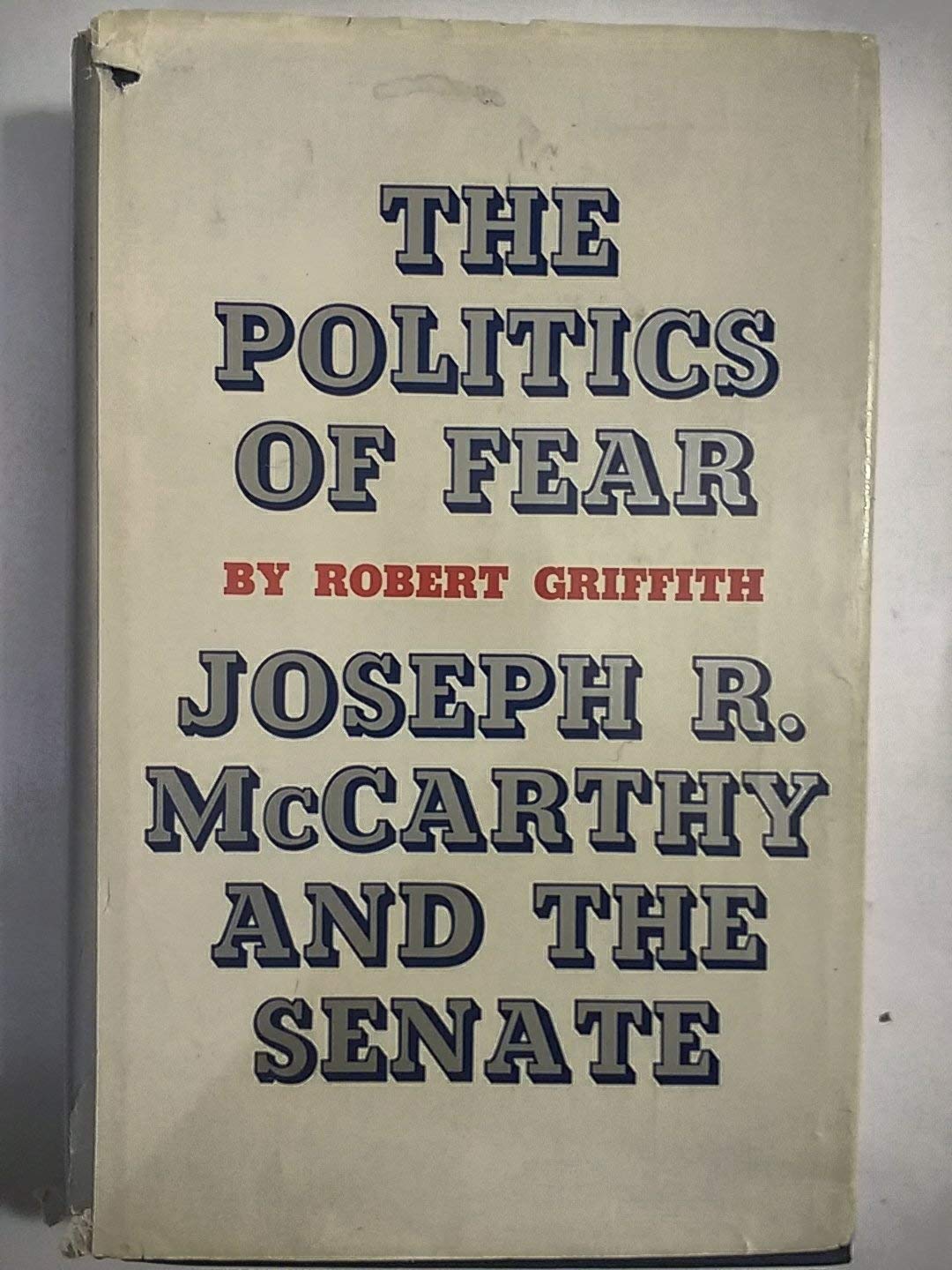 The politics of fear: Joseph R. McCarthy and the Senate by Robert Griffith (1970-07-30) Books