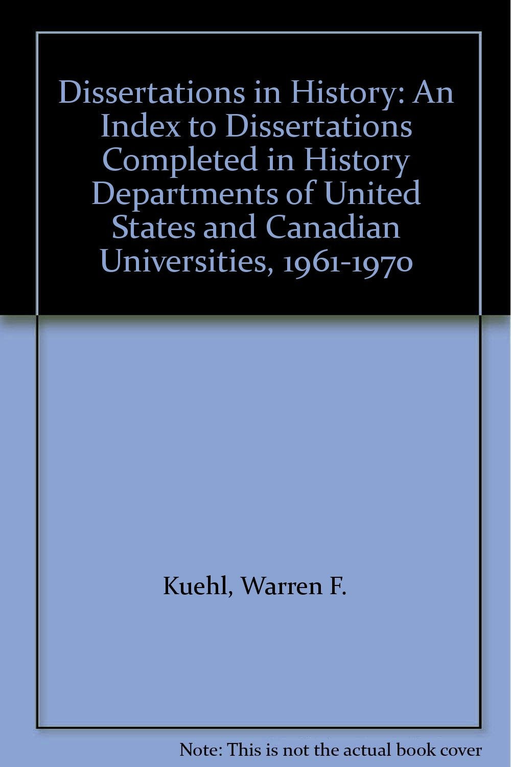 Dissertations in History: An Index to Dissertations Completed in History Departments of United States and Canadian Universities, 1961-1970 Reference Books