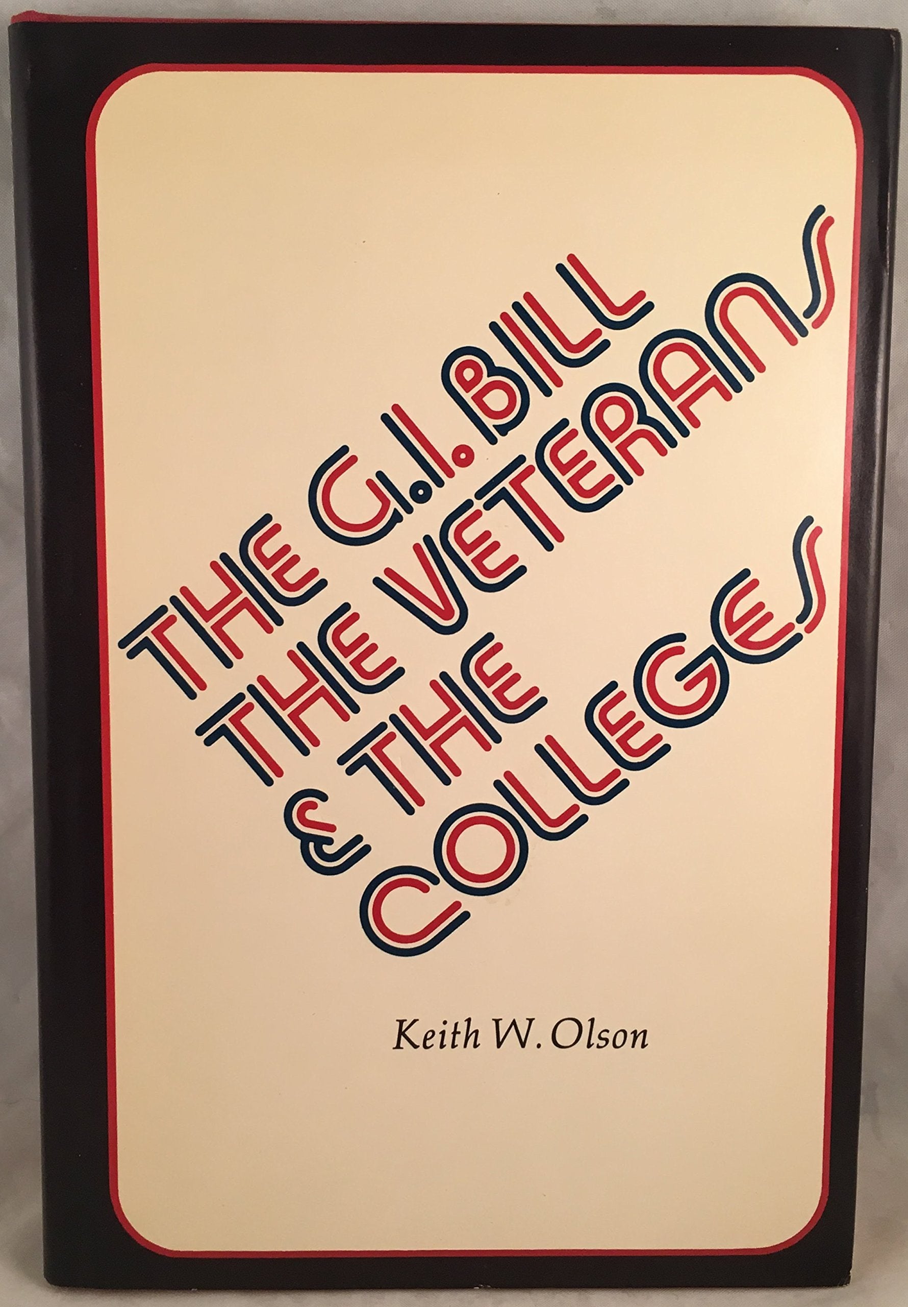 G. I. Bill, the Veterans and the Colleges Politics & History