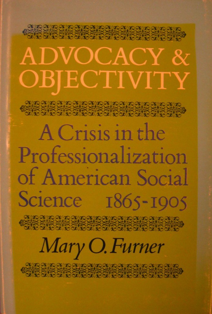 Advocacy and Objectivity: A Crisis in the Professionalization of American Social Science, 1865-1905 Books