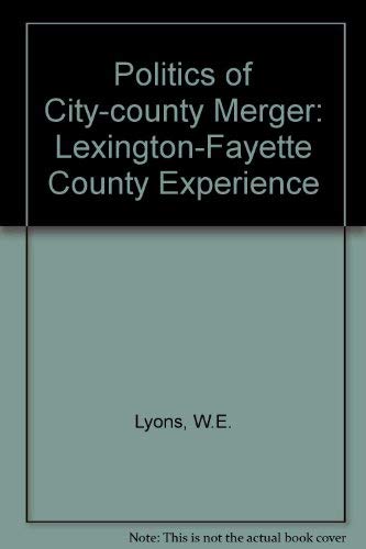 The Politics of City-County Merger: The Lexington-Fayette County Experience Politics & History