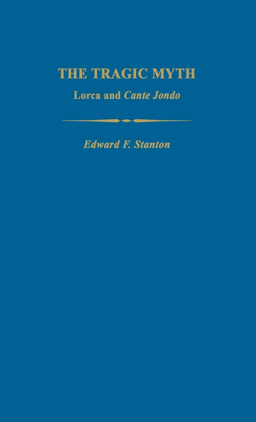 The Tragic Myth: Lorca and Cante Jondo (Studies in Romance Languages, 20) Contemporary literature