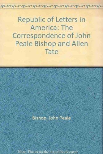 The Republic of Letters in America: The Correspondence of John Peale Bishop and Allen Tate Contemporary literature