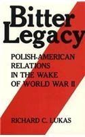 Bitter Legacy: Polish-American Relations in the Wake of World War II Politics & History
