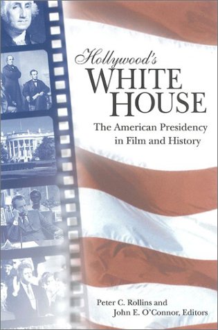 Hollywood's White House: The American Presidency in Film and History Film, Art & Culture
