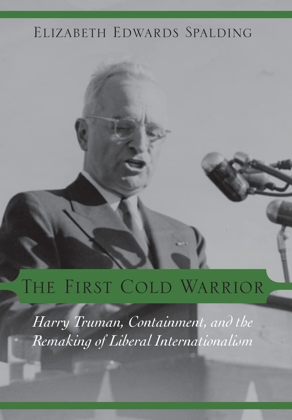 The First Cold Warrior: Harry Truman, Containment, and the Remaking of Liberal Internationalism Social Sciences