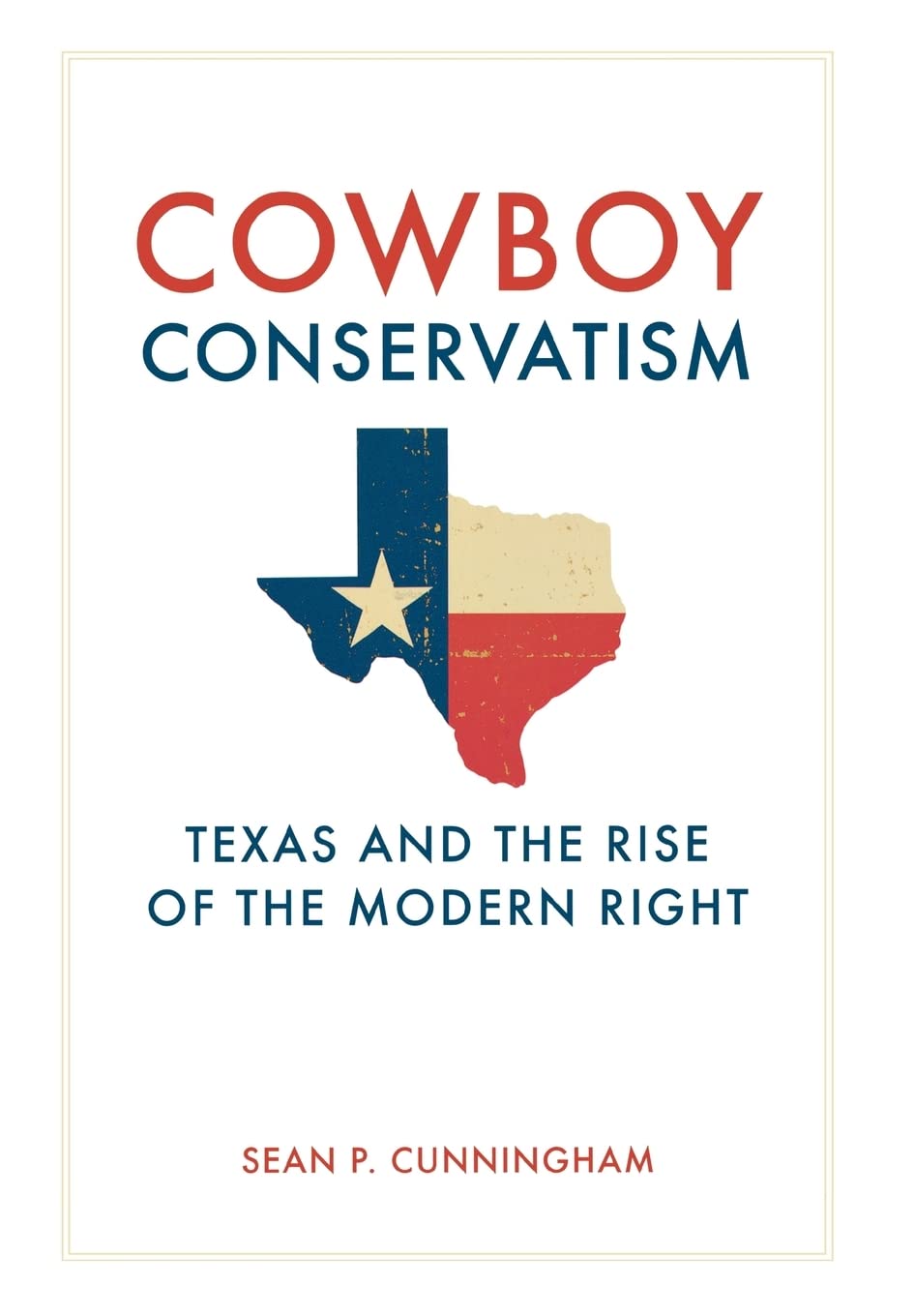Cowboy Conservatism: Texas and the Rise of the Modern Right (New Directions in Southern History) Social Sciences