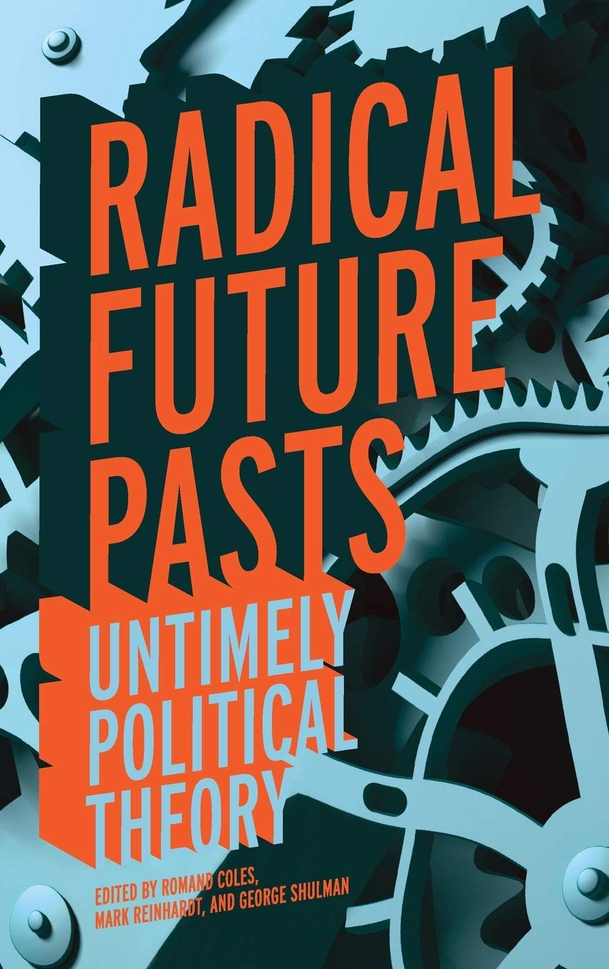 Radical Future Pasts: Untimely Political Theory Philosophy