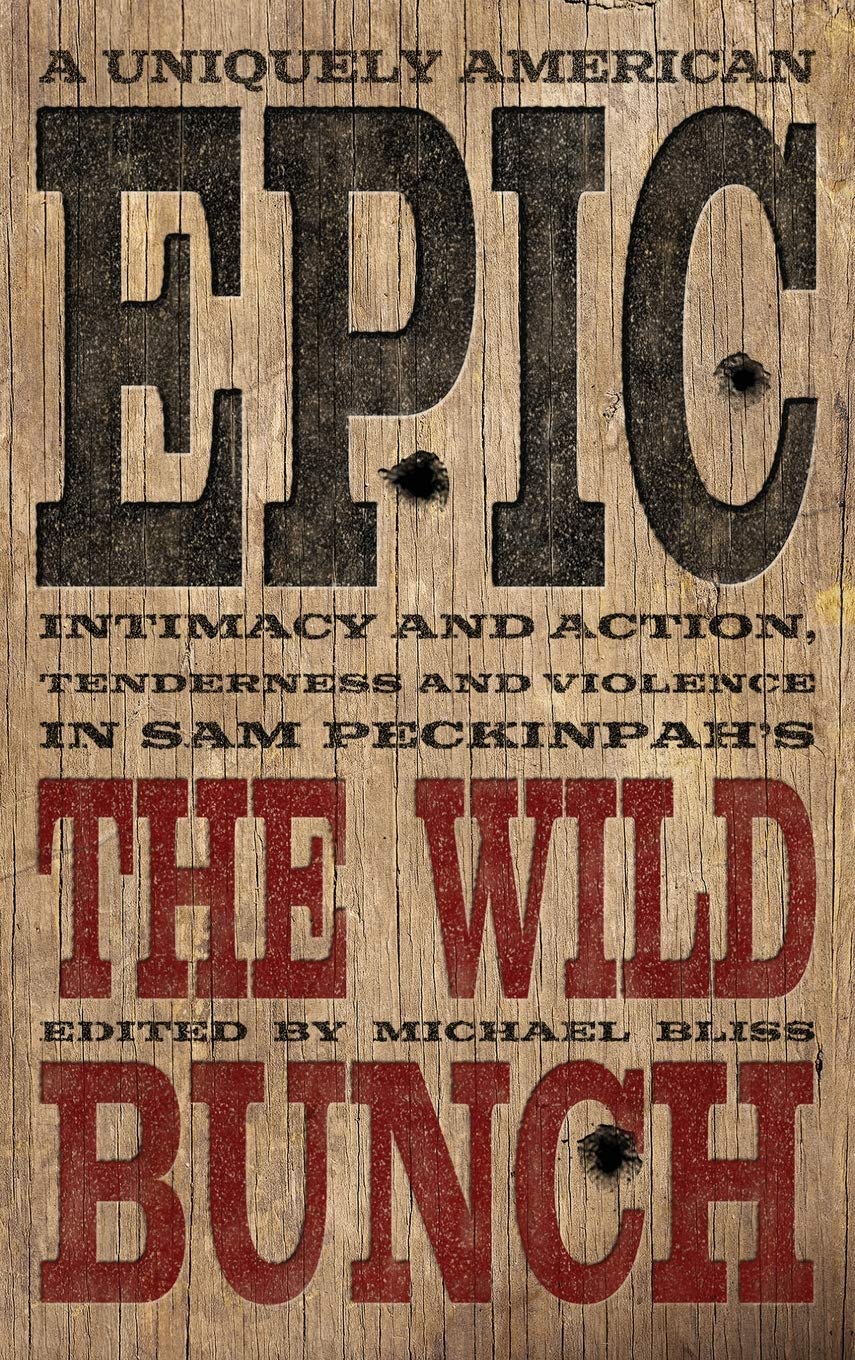 A Uniquely American Epic: Intimacy and Action, Tenderness and Violence in Sam Peckinpah's the Wild Bunch book
