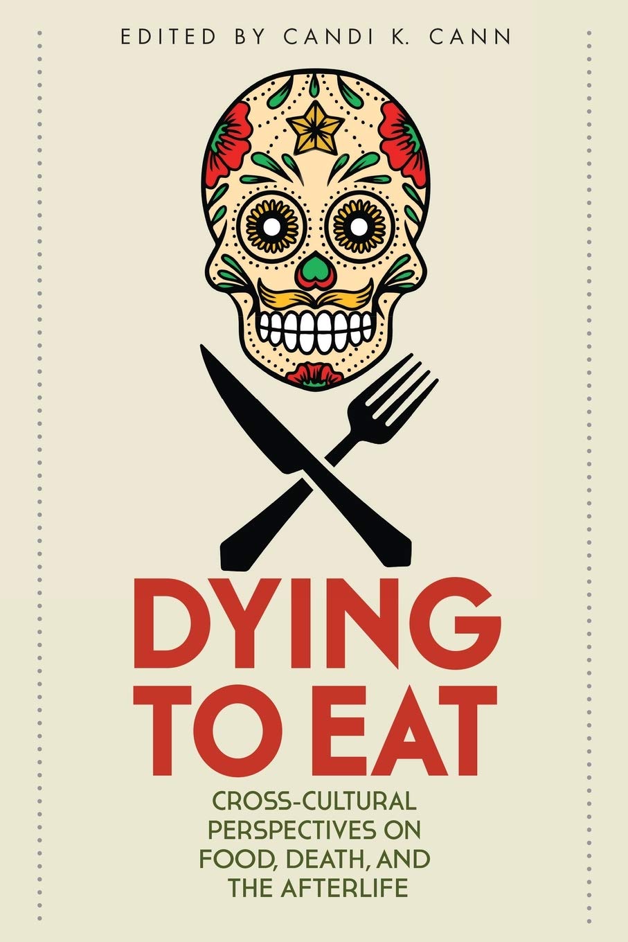 Dying to Eat: Cross-Cultural Perspectives on Food, Death, and the Afterlife (Material Worlds) Death & Mourning