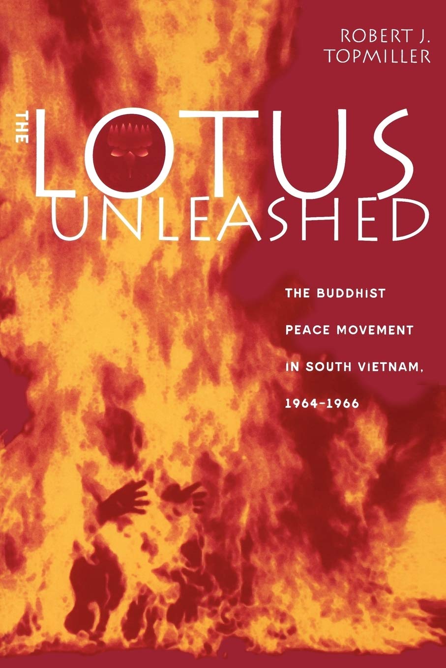 The Lotus Unleashed: The Buddhist Peace Movement in South Vietnam, 1964-1966 Politics & History