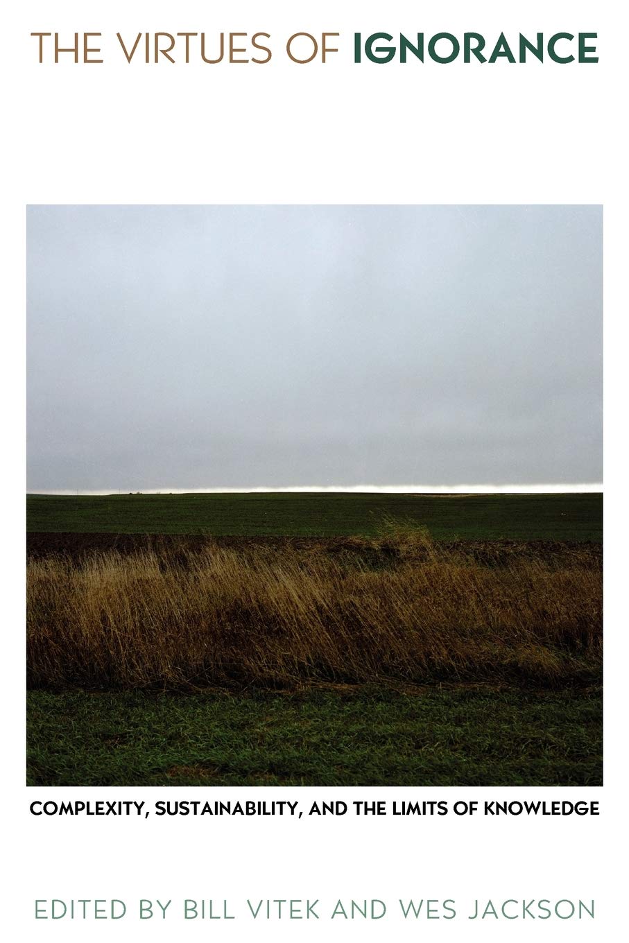 The Virtues of Ignorance: Complexity, Sustainability, and the Limits of Knowledge (Culture of the Land) Philosophy