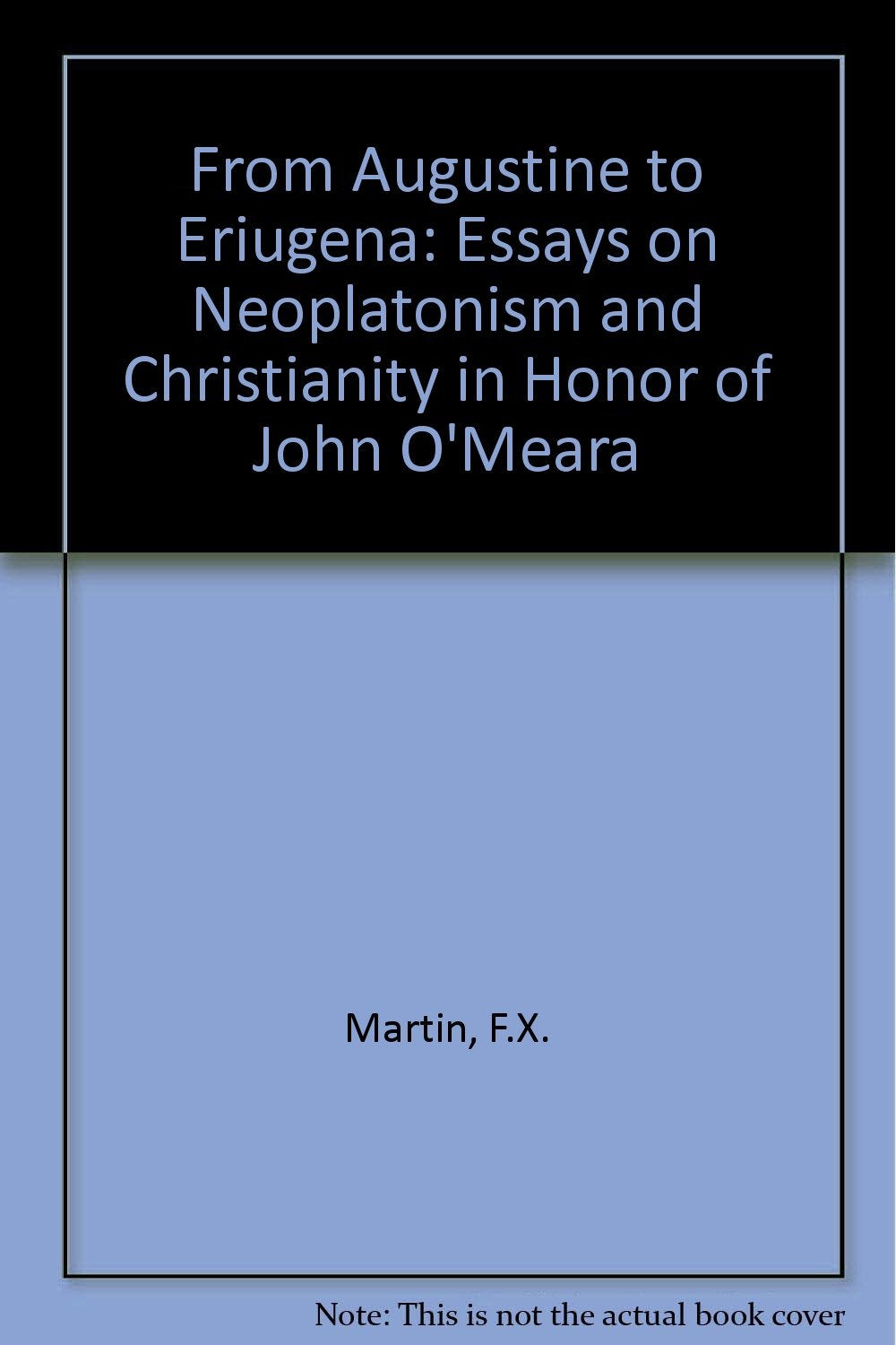 From Augustine to Eriugena: Essays on Neoplatonism and Christianity in Honor of John O'Meara Philosophy
