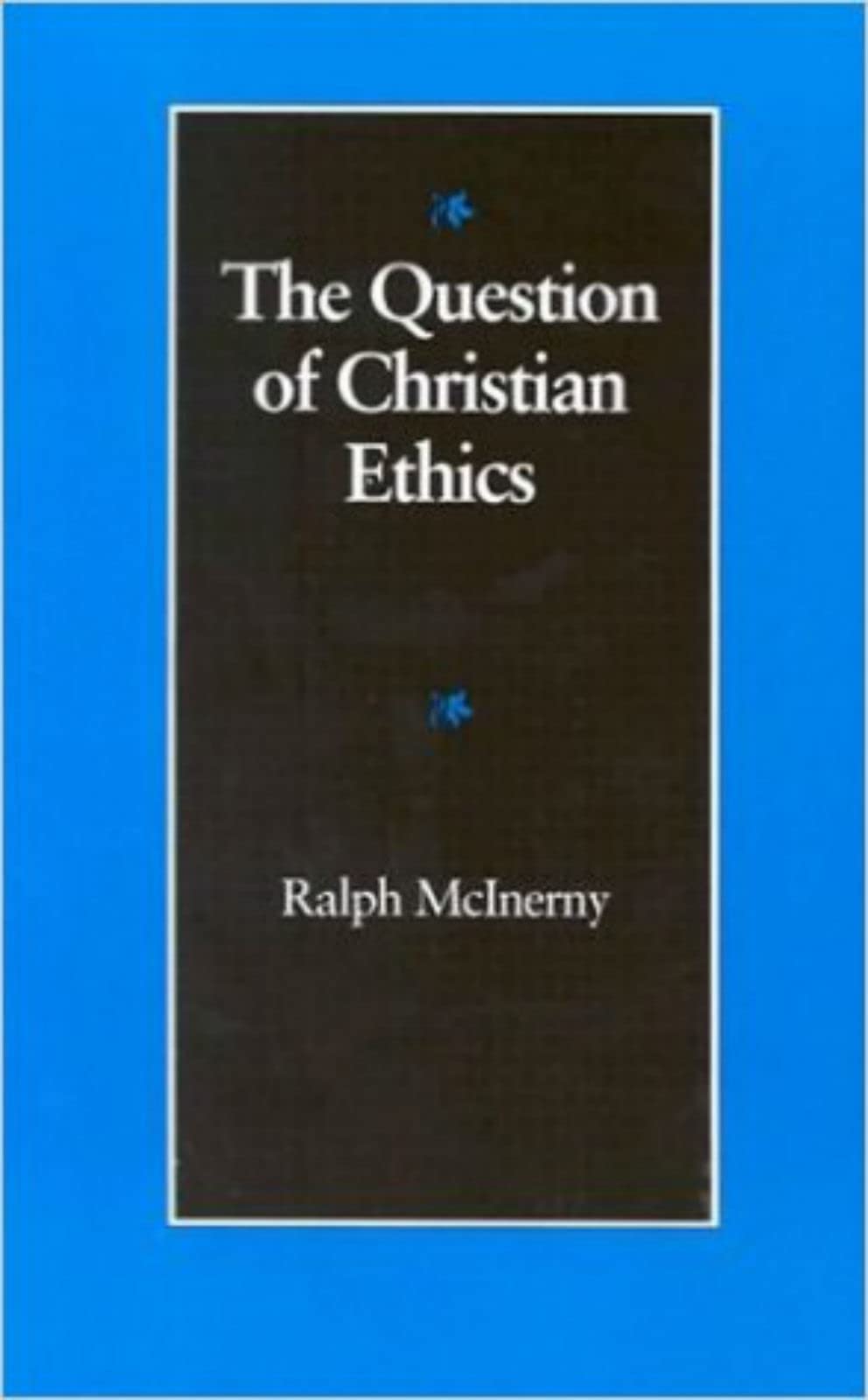 The Question of Christian Ethics (The Michael J. McGivney Lectures of the John Paul II Institute for Studies on Marriage and Family, 1990) Philosophy