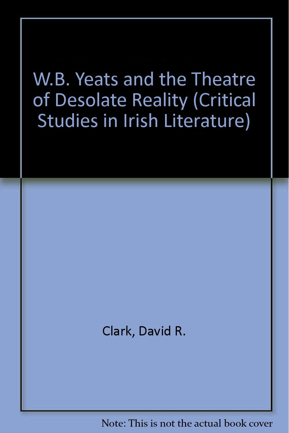W.B. Yeats and the Theatre of Desolate Reality (Critical Studies in Irish Literature) Contemporary literature
