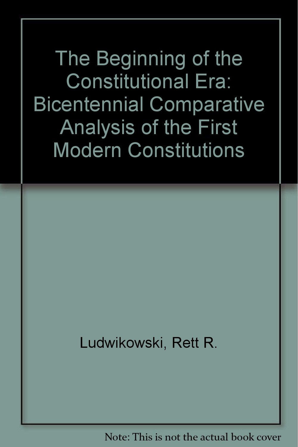 The Beginning of the Constitutional Era: A Bicentennial Comparative Analysis of the First Modern Constitutions Law
