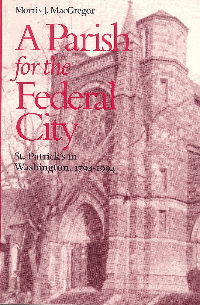 A Parish for the Federal City: St. Patrick's in Washington, 1794-1994: St. Patrick's in Washington, 1794-1944 Social Sciences