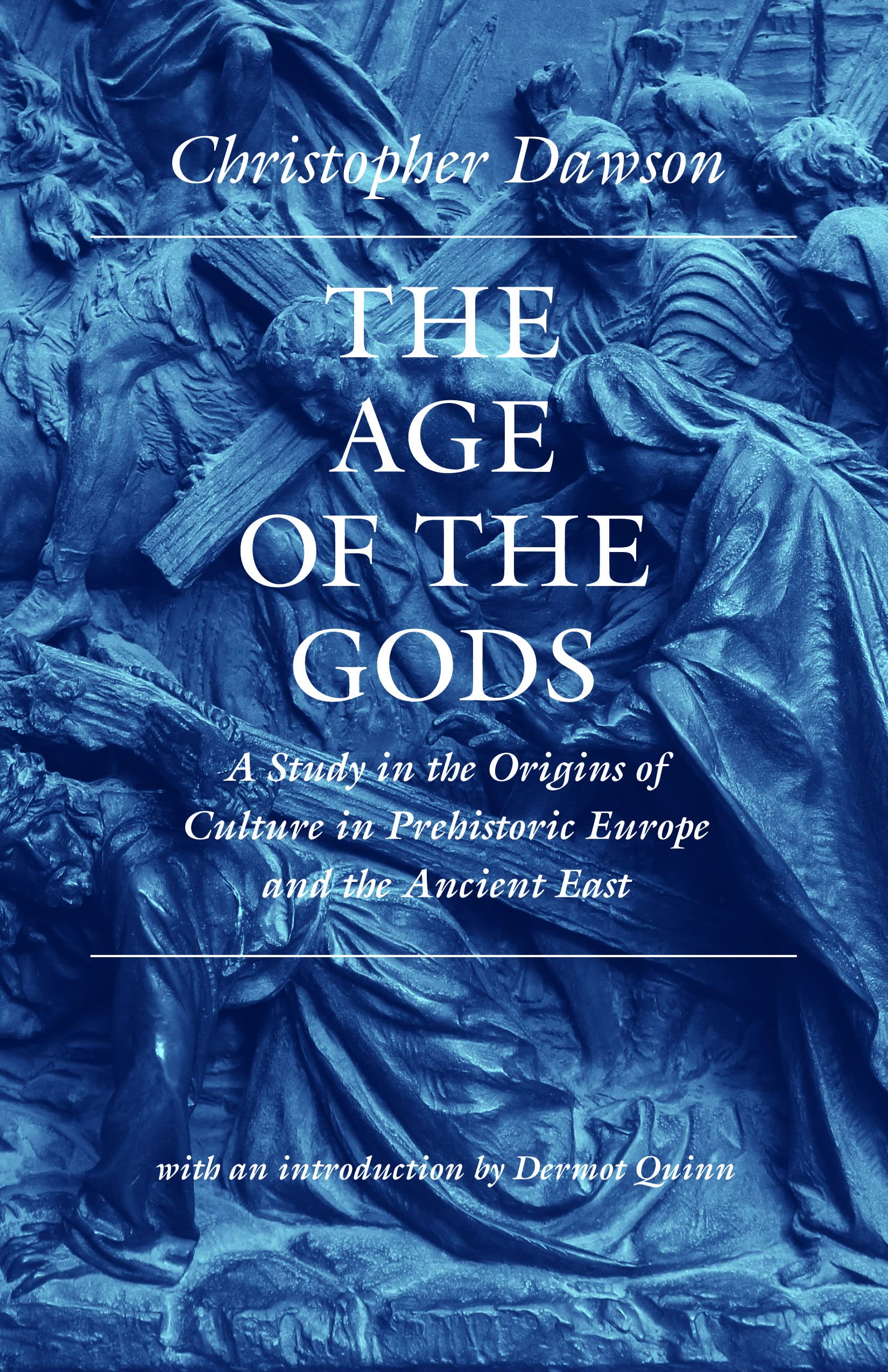 The Age of the Gods: A Study in the Origins of Culture in Prehistoric Europe and Ancient East: A Study in the Origins of Culture in Prehistoric Europe ... Egypt (The Works of Christopher Dawson) General education