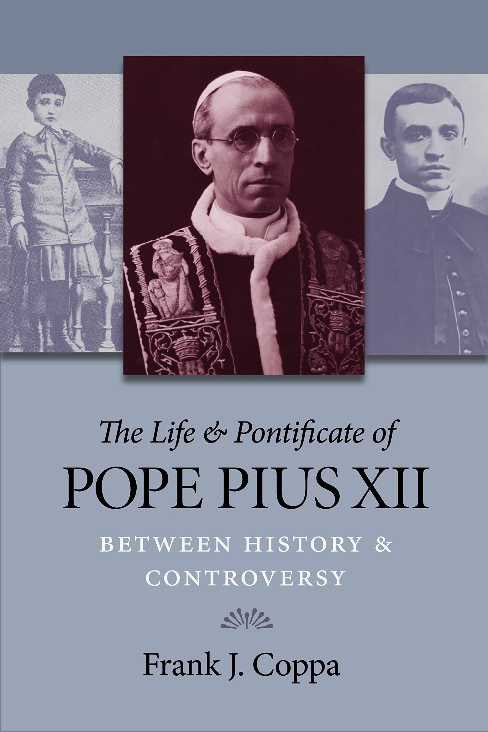 The Life & Pontificate of Pope Pius XII: Between History & Controversy Social Sciences