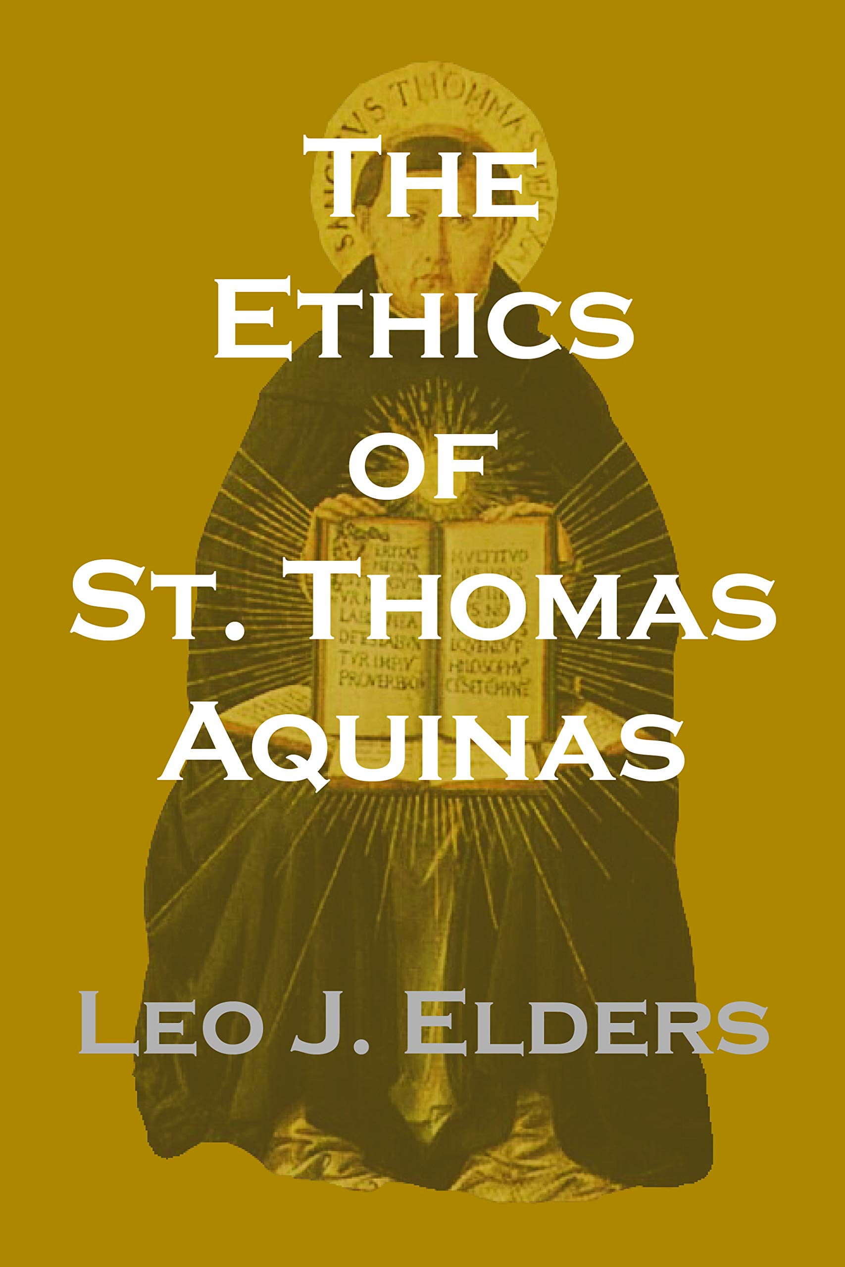 The Ethics of St. Thomas Aquinas: Happiness, Natural Law, and the Virtues Philosophy