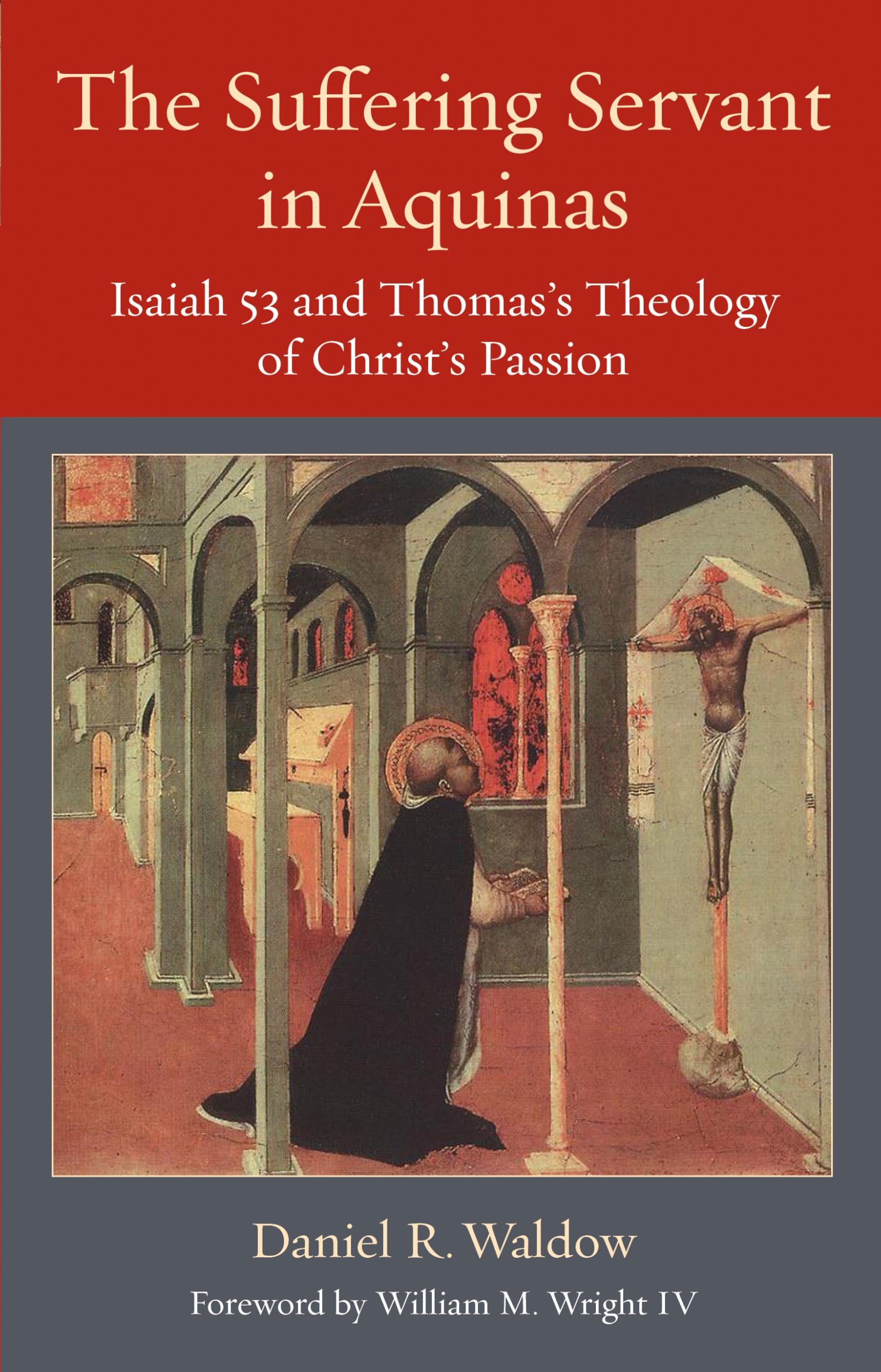 The Suffering Servant in Aquinas: Isaiah 53 and Thomas's Theology of Christ's Passion (Thomistic Ressourcement) Religion & Esotericism