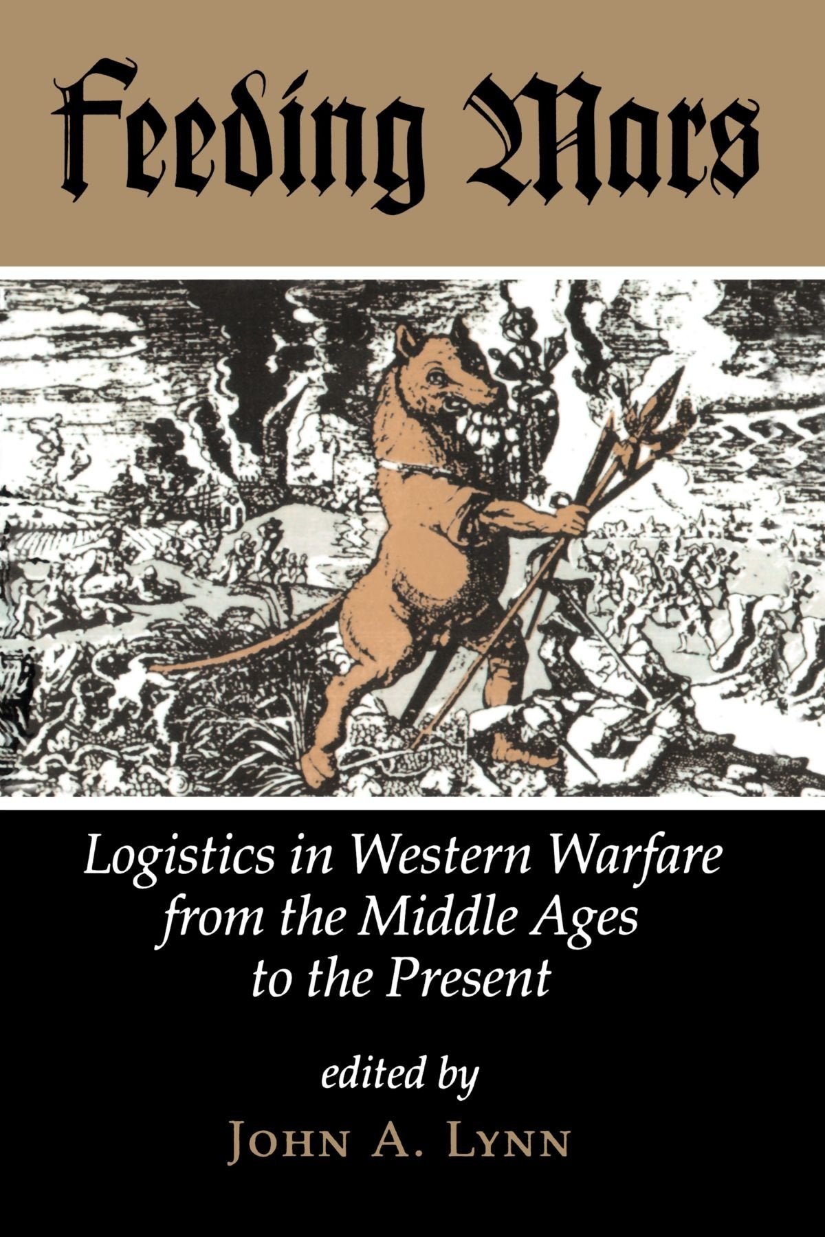 Feeding Mars: Logistics In Western Warfare From The Middle Ages To The Present (History and Warfare) Social Sciences