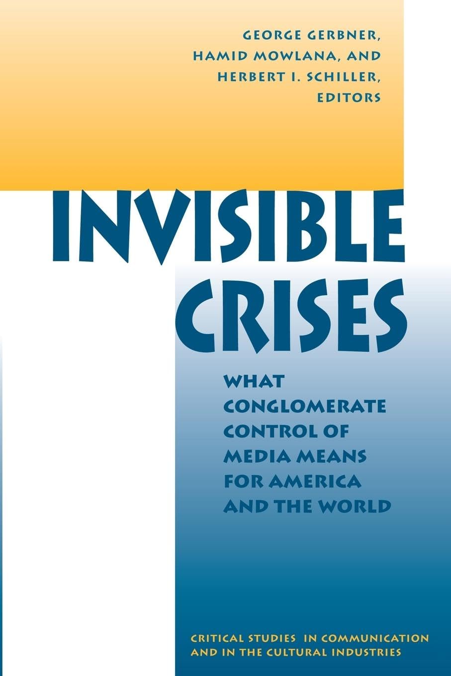 Invisible Crises: What Conglomerate Control Of Media Means For America And The World (Critical Studies in Communication and in the Cultural Industries) Media & Communication
