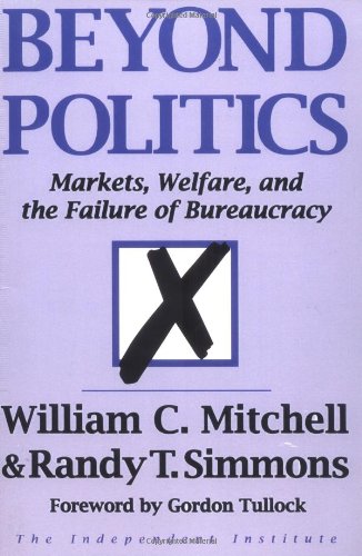 Beyond Politics: Markets, Welfare, And The Failure Of Bureaucracy (Independent Studies in Political Economy) Business, Finance & Career