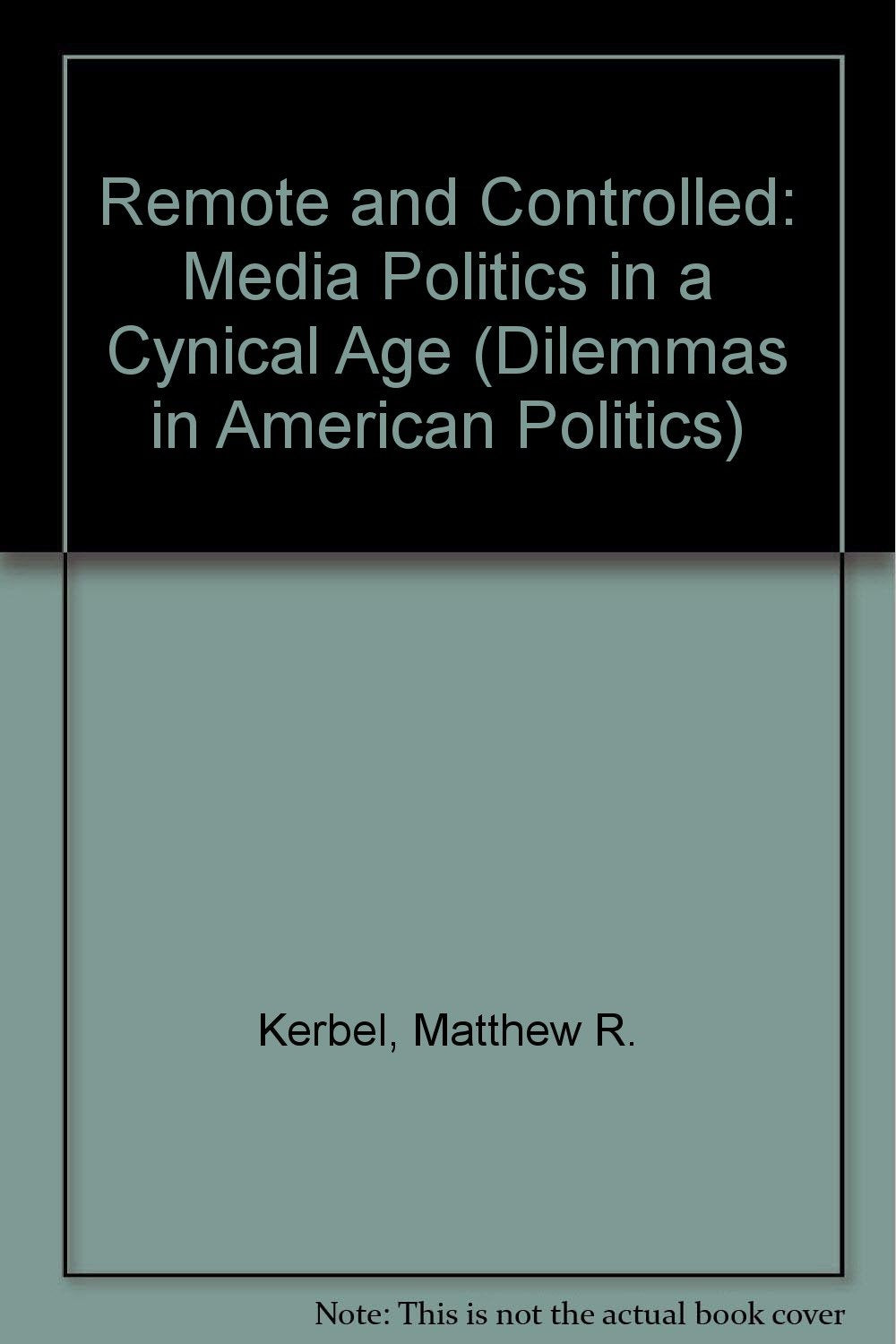 Remote And Controlled: Media Politics In A Cynical Age Media & Communication
