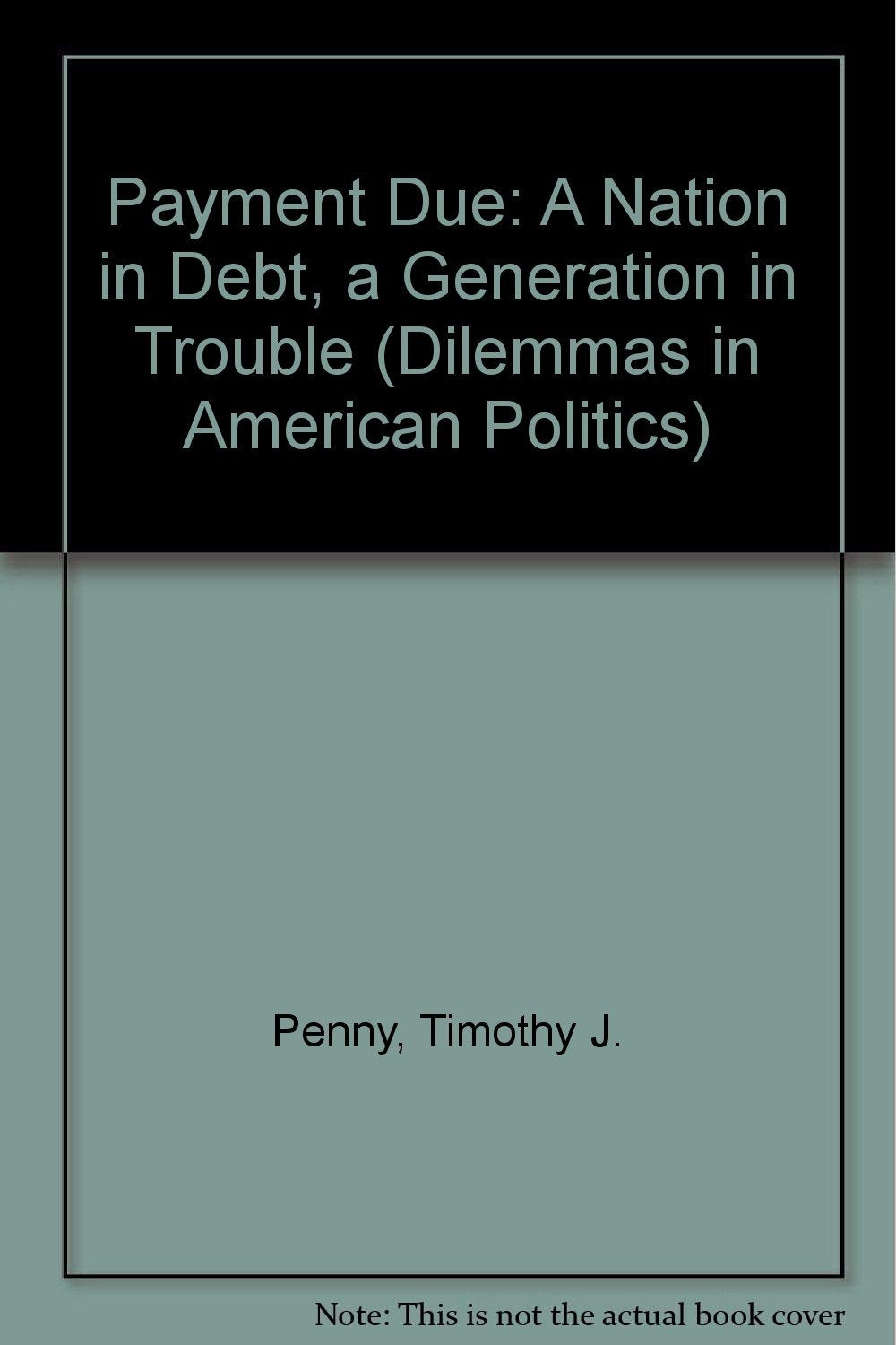 Payment Due: A Nation In Debt, A Generation In Trouble (Dilemmas in American Politics) Business, Finance & Career