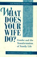 What Does Your Wife Do?: Gender And The Transformation Of Family Life (Foundations of Social Inquiry) Partnership & Love