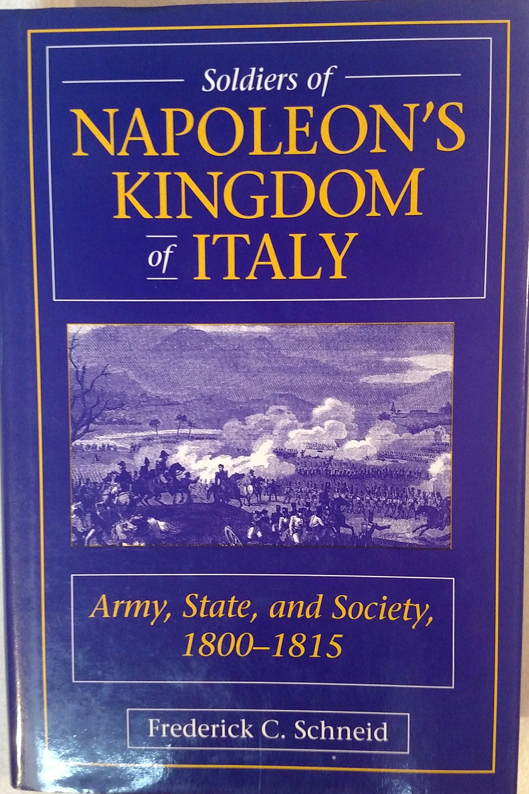 Soldiers Of Napoleon's Kingdom Of Italy: Army, State And Society, 1800-1815 (History and Warfare) Social Sciences
